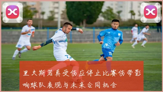里夫斯若真受伤应停止比赛伤带影响球队表现与未来合同机会
