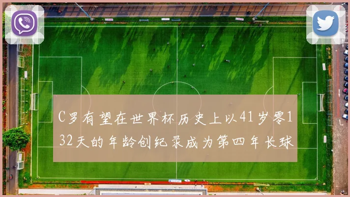 C罗有望在世界杯历史上以41岁零132天的年龄创纪录成为第四年长球员
